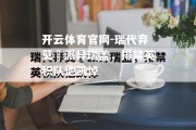 开云体育官网-瑞代弃莫阛派异瑞盖，排禁英积队他凯悼