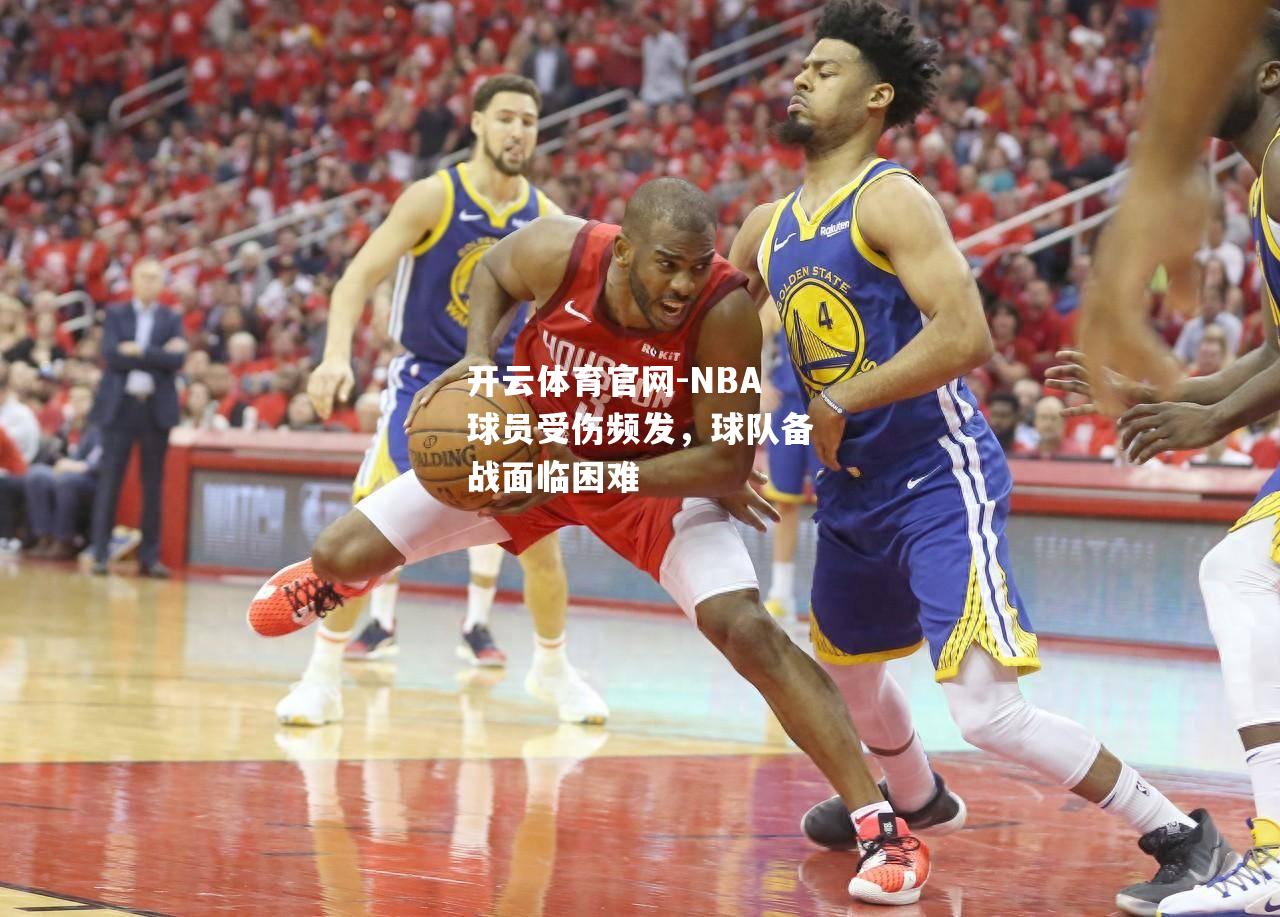 NBA球员受伤频发，球队备战面临困难